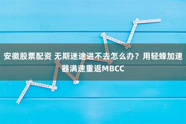 安徽股票配资 无期迷途进不去怎么办？用轻蜂加速器满速重返MBCC